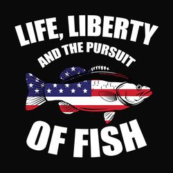 life, liberty and the pursuit of fish,independence day svg, 4th of july svg,fishing american flag,liberty embroidery,fis
