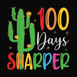 100 days sharper svg,100 days of school svg,cactus svg, cactus shirt, love cactus,happy 100th day of school,100th day of