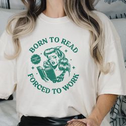 born to read shirt, forced to work shirt