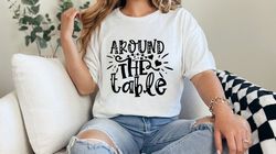 around the table t-shirt, around the table, family t-shirt