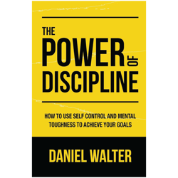 the power of discipline: how to use self control and mental toughness to achieve your goals by daniel walter (author)