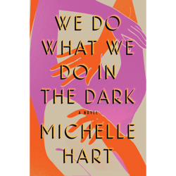 we do what we do in the dark: a novel by michelle hart (author)