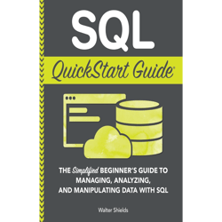 sql quickstart guide: the simplified beginner's guide to managing, analyzing, and manipulating data with sql