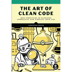 the art of clean code: best practices to eliminate complexity and simplify your life