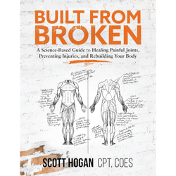 built from broken: a science-based guide to healing painful joints, preventing injuries, and rebuilding your body