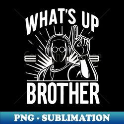 what's up brother - sublimation-ready png file