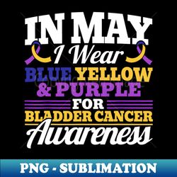 in may i wear blue yellow purple for bladder cancer awarenes - exclusive png sublimation download