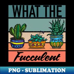 what the fucculent 1 - digital sublimation download file