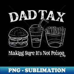 dad tax making sure it's not poison funny fathers day tax - elegant sublimation png download
