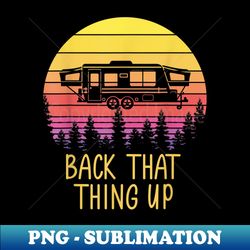 back that thing up funny rv camping camper - retro png sublimation digital download