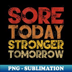 sore today stronger tomorrow motivational gym workout - vintage sublimation png download