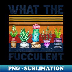 what the fucculent cactus succulents gardening vintage retro 1 - modern sublimation png file