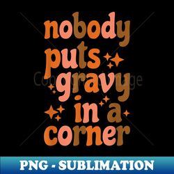 nobody puts gravy in a corner - high-quality png sublimation download