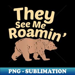 they see me roamin bear - instant png sublimation download