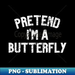 pretend i'm a butterfly funny lazy halloween costume party - png transparent sublimation file