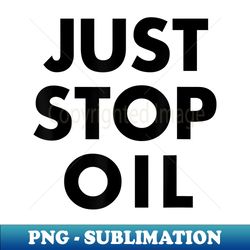 just stop oil save earth just stop oil companies white - exclusive sublimation digital file