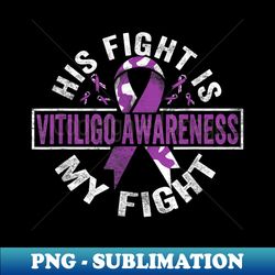 his fight is my fight vitiligo awareness - signature sublimation png file