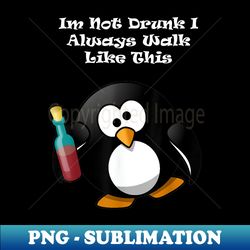 i'm not drunk i always walk like this funny drunk penguin - artistic sublimation digital file