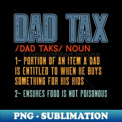 dad tax funny dad tax definition fathers day family matching - sublimation-ready png file