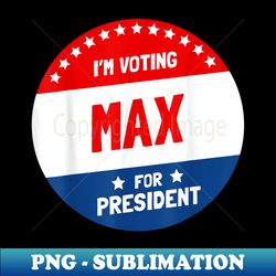 max for president - i'm voting max humor