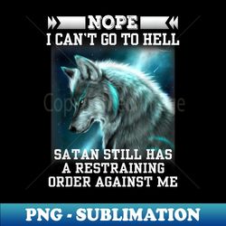 nope i can't go to hell satan still has restraining - premium sublimation digital download