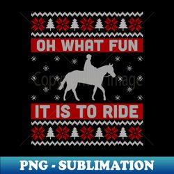 oh what fun it is to ride horse ugly christmas er - premium sublimation digital download