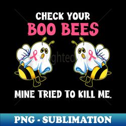 check your boo bees mine tried to kill me breast cancer - sublimation-ready png file