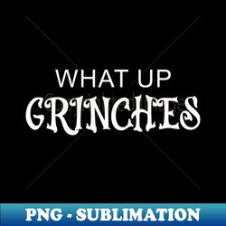 what up grinches - exclusive sublimation digital file