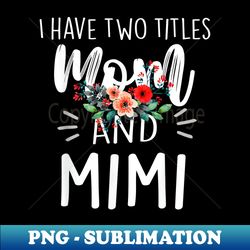 i have two titles mom and mimi i rock them both floral - trendy sublimation digital download