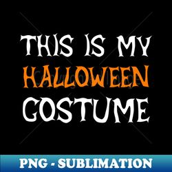 mens this is my halloween costume funny halloween - png transparent sublimation file