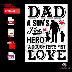 father's day, dad a son's first hero, a daughter's first love -png svg jpg pdf digital download