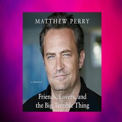 friends, lovers, and the big terrible thing a memoir by matthew perry