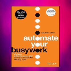 automate your busywork: do less, achieve more, and save your brain for the big stuff by aytekin tank