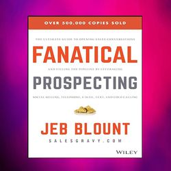 fanatical prospecting: the ultimate guide to opening sales conversations an by jeb blount