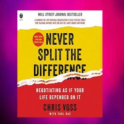 never split the difference: negotiating as if your life depended on it by chris voss