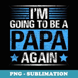 going to be papa again soon to be daddy husband s - png sublimation digital download