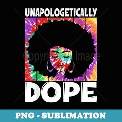 unapologetically dope tie dye vintage retro juneteenth woman - signature sublimation png file