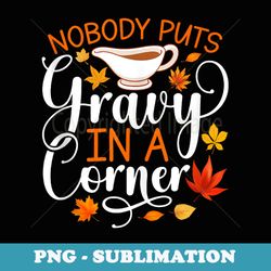 nobody puts gravy in the corner funny thanksgiving - professional sublimation digital download