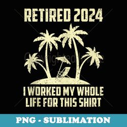 retired 2024 not my problem anymore retirement 2024 - signature sublimation png file