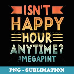 vintage isn't happy hour anytime mega pint - premium sublimation digital download