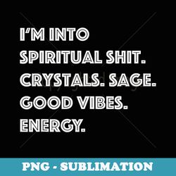 i'm into spiritual shit - funny sage crystal