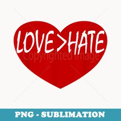 love is greater than hate love over hate - instant png sublimation download