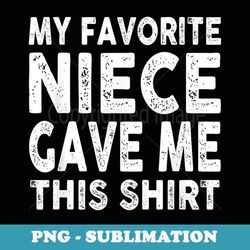 my favorite niece gave me this vintage father's day - png sublimation digital download