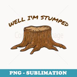 well i'm stumped - tree stump arboriculturist humor pun