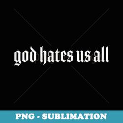 god hates us all - retro png sublimation digital download