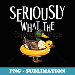 seriously what the duck funny rubber duck pun adult humor - instant sublimation digital download