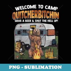 welcome to camp quitcherbitchin a certified bear drink beer - png transparent sublimation file