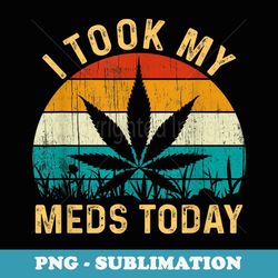 i took my meds today vintage marijuana cannabis weed - instant sublimation digital download