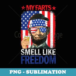 my farts smell like freedom abraham lincoln 4th of july - sublimation png file