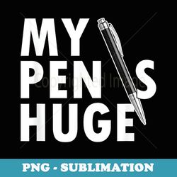 my pen is huge - artistic sublimation digital file